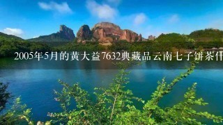 2005年5月的黄大益7632典藏品云南七子饼茶什么价位