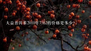 大益普洱茶2010年7562的价格是多少？